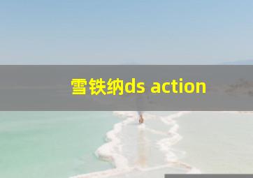 雪铁纳ds action